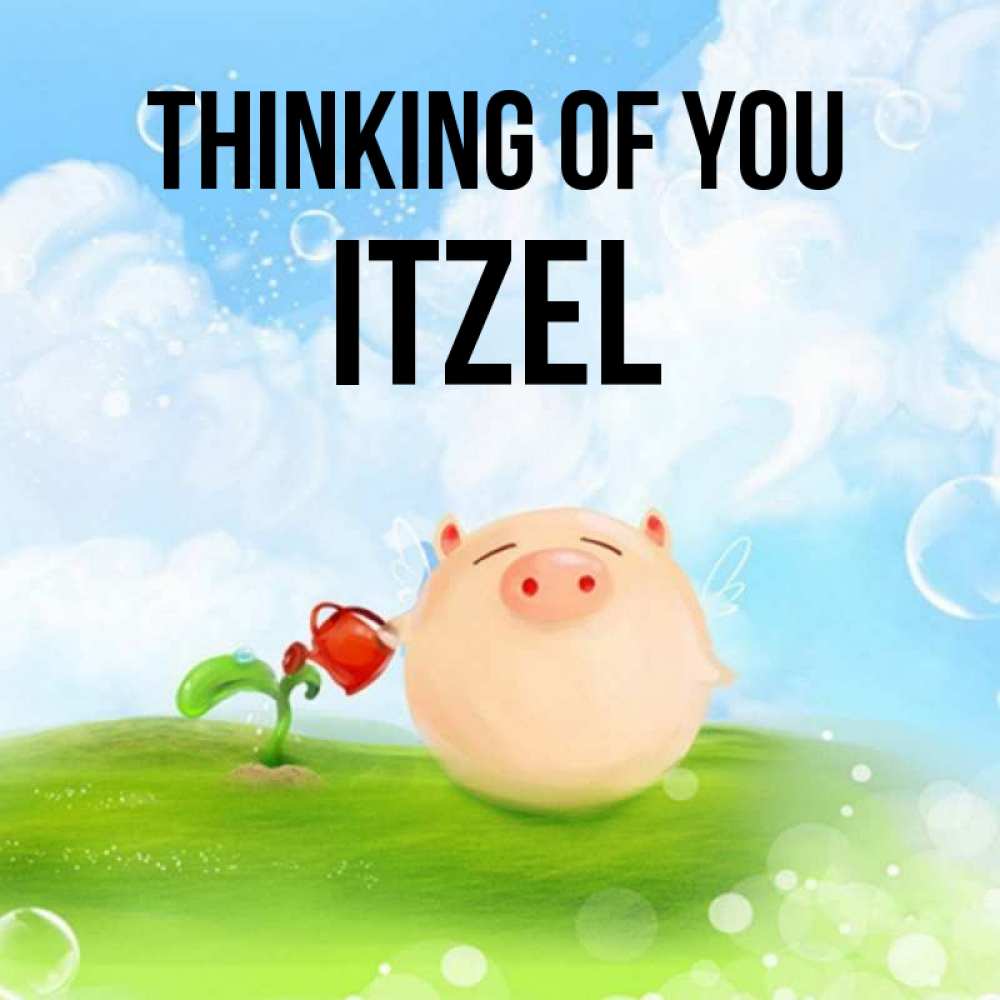 Greetings card с именем, Itzel Thinking of you позитивная свинюшка Greetings with text for free download 