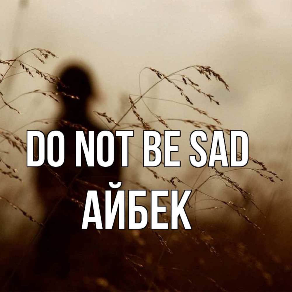Greetings card с именем, Айбек Do not be sad грусть Greetings with text for free download 