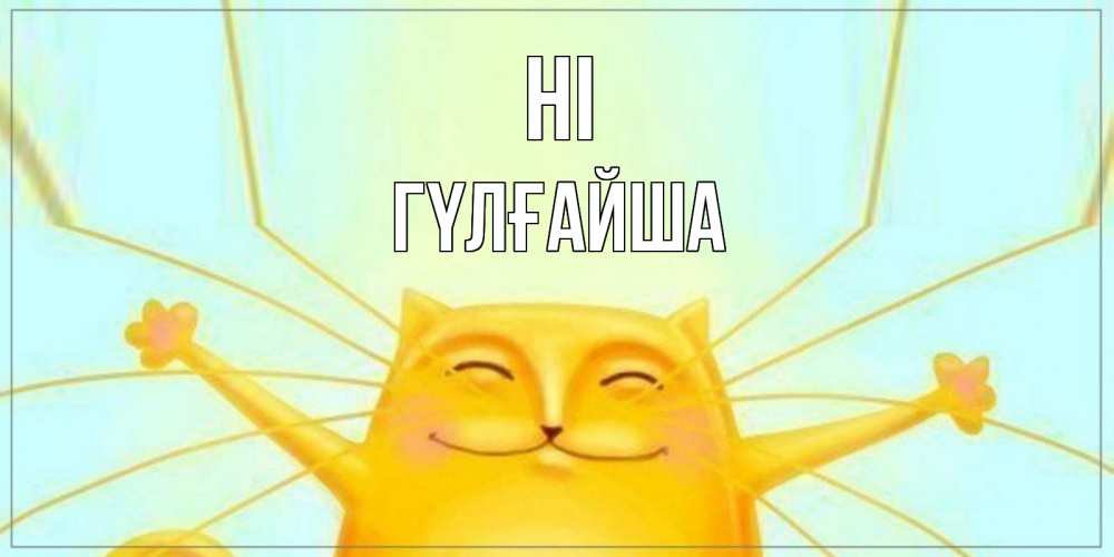 Greetings card с именем, ГҮЛҒАЙША Hi кот Greetings with text for free download 