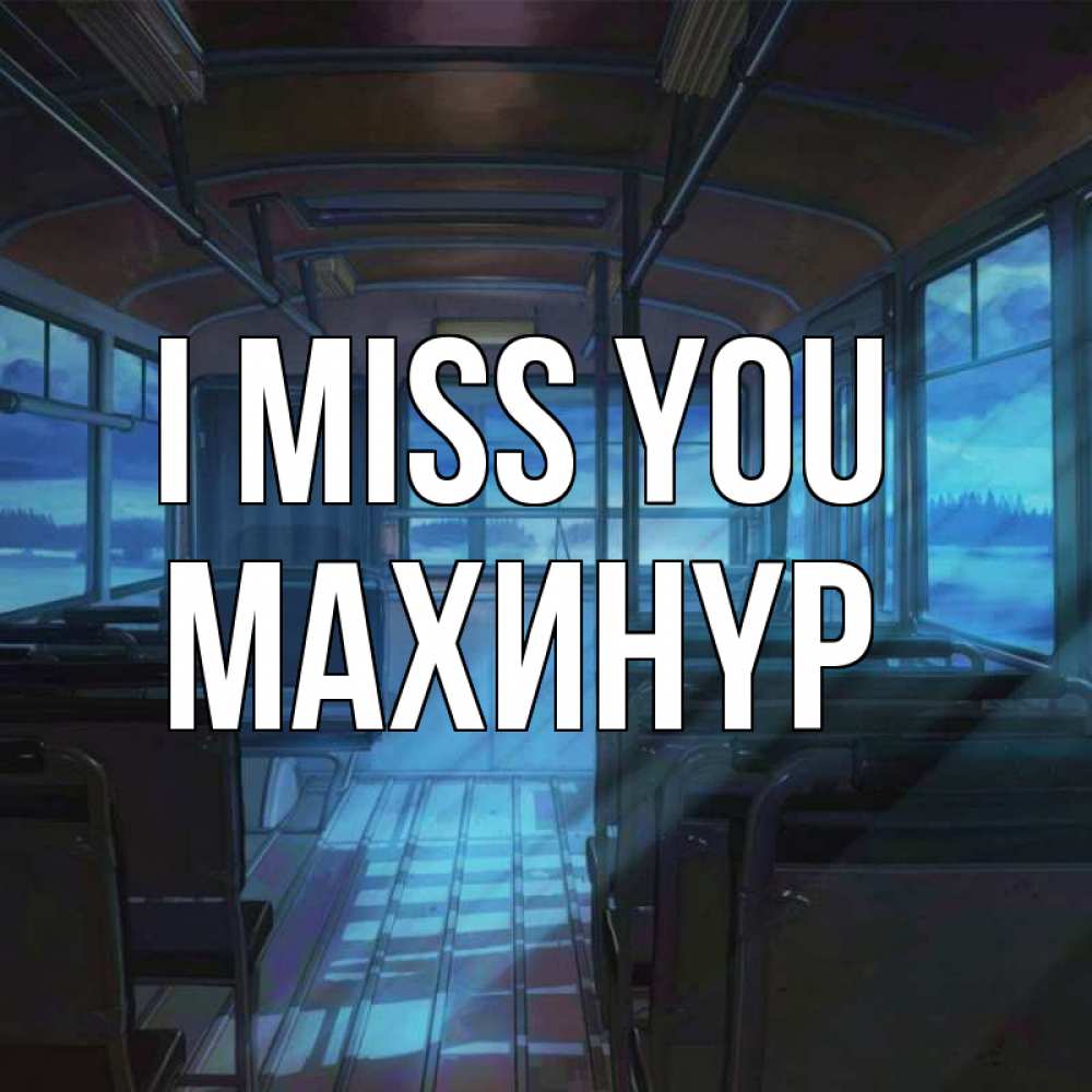 Greetings card с именем, МАХИНҮР I miss you тоска Greetings with text for free download 