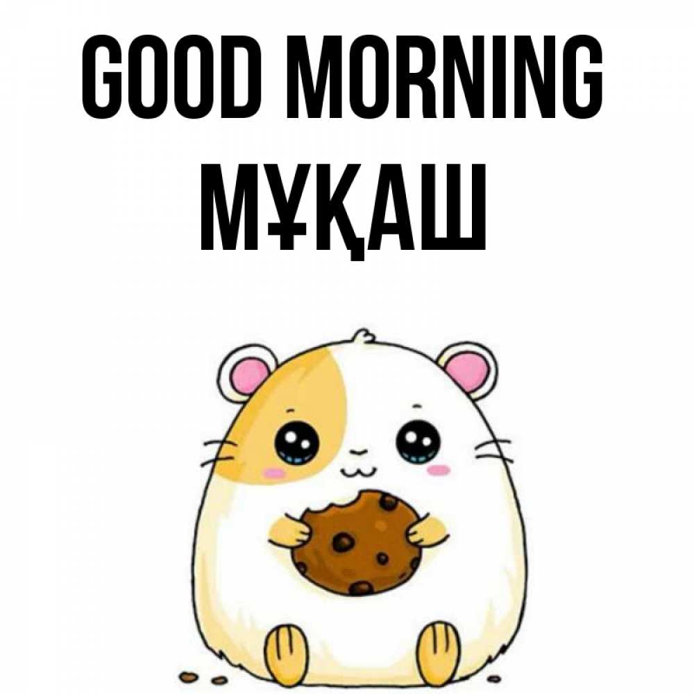 Greetings card с именем, Мұқаш Good morning есть печеньку. Утречко Greetings with text for free download 