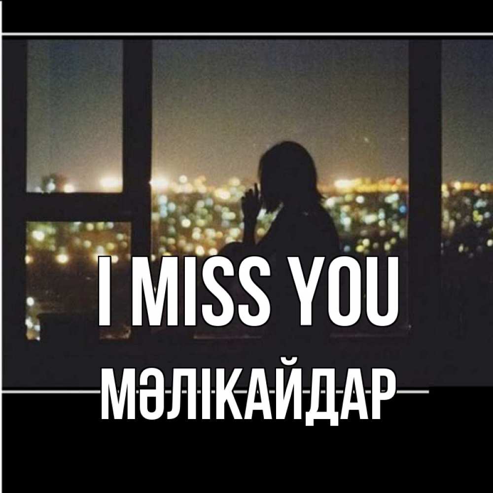 Greetings card с именем, МӘЛІКАЙДАР I miss you у окна Greetings with text for free download 