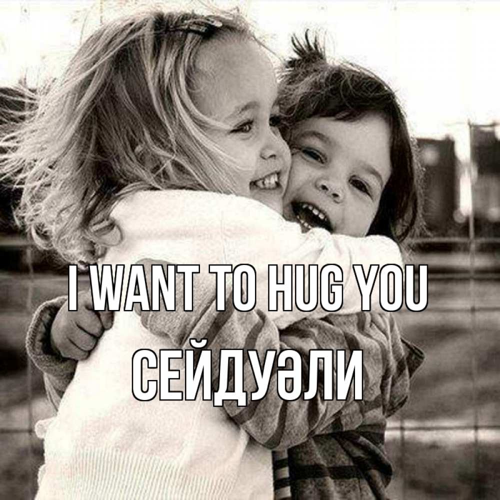 Greetings card с именем, СЕЙДУӘЛИ I want to hug you счастливая парочка Greetings with text for free download 
