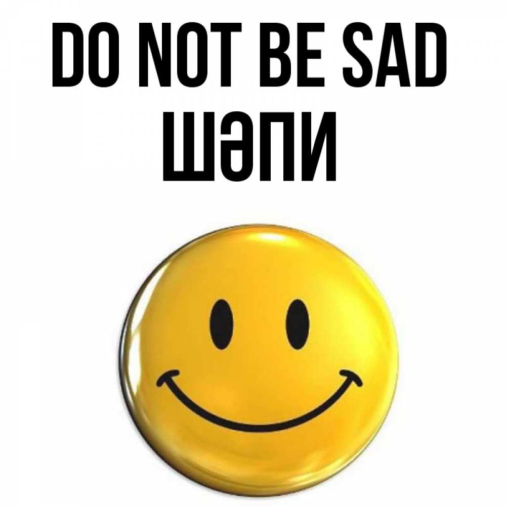 Greetings card с именем, ШӘПИ Do not be sad триде смайл Greetings with text for free download 