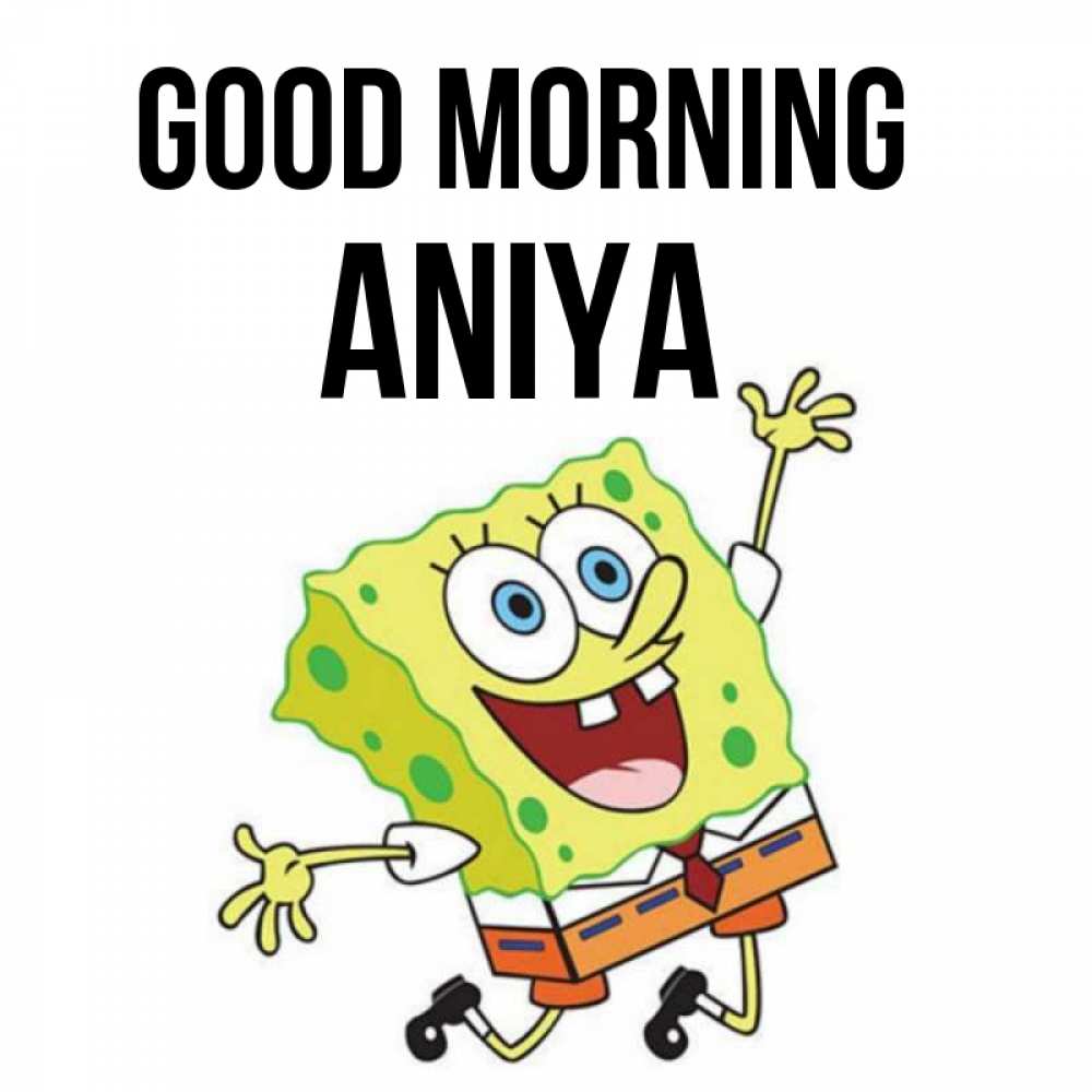 Greetings card с именем, Aniya Good morning улыбающийся спанч Боб Greetings with text for free download 