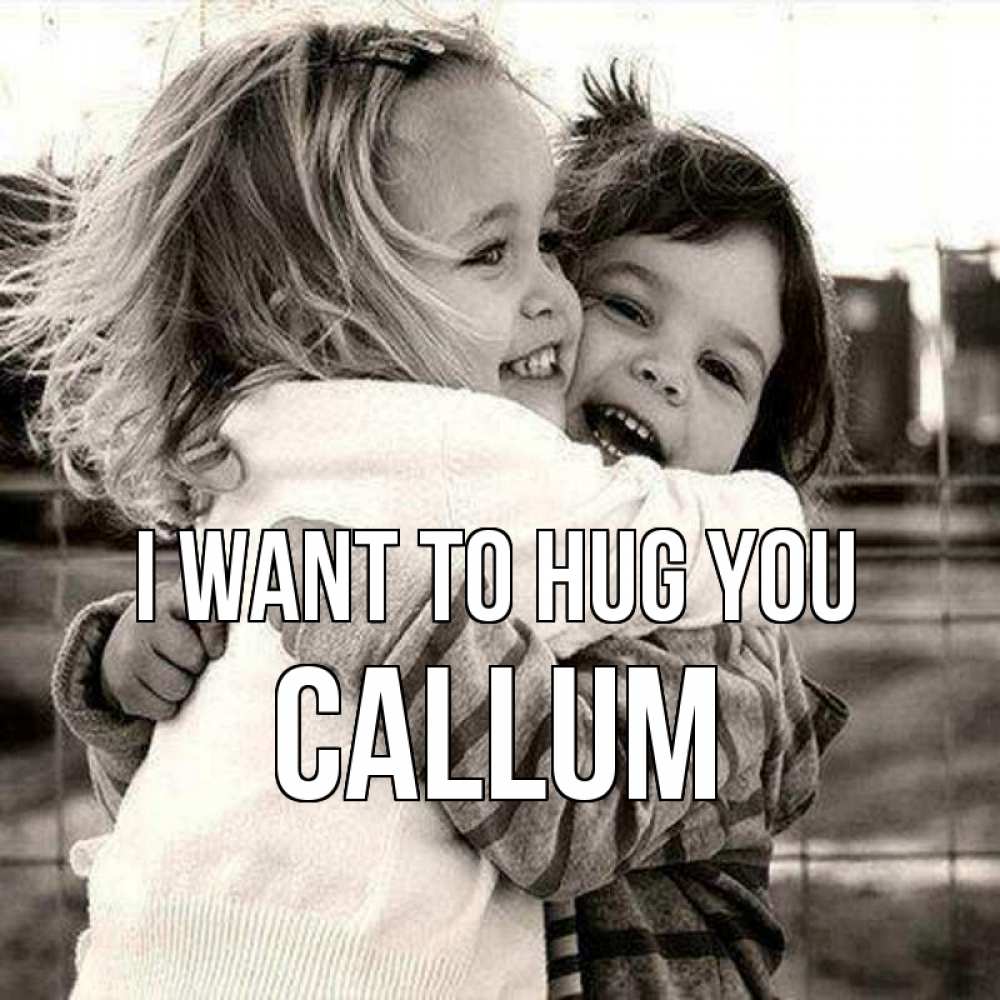 Greetings card с именем, Callum I want to hug you счастливая парочка Greetings with text for free download 