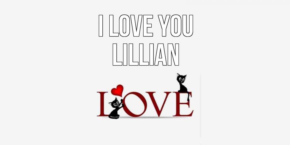 Greetings card с именем, Lillian I love you любовь, коты Greetings with text for free download 