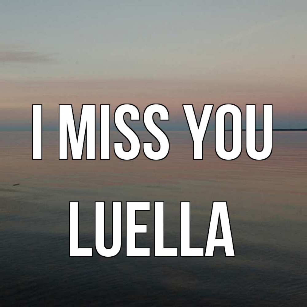 Greetings card с именем, Luella I miss you пусто Greetings with text for free download 