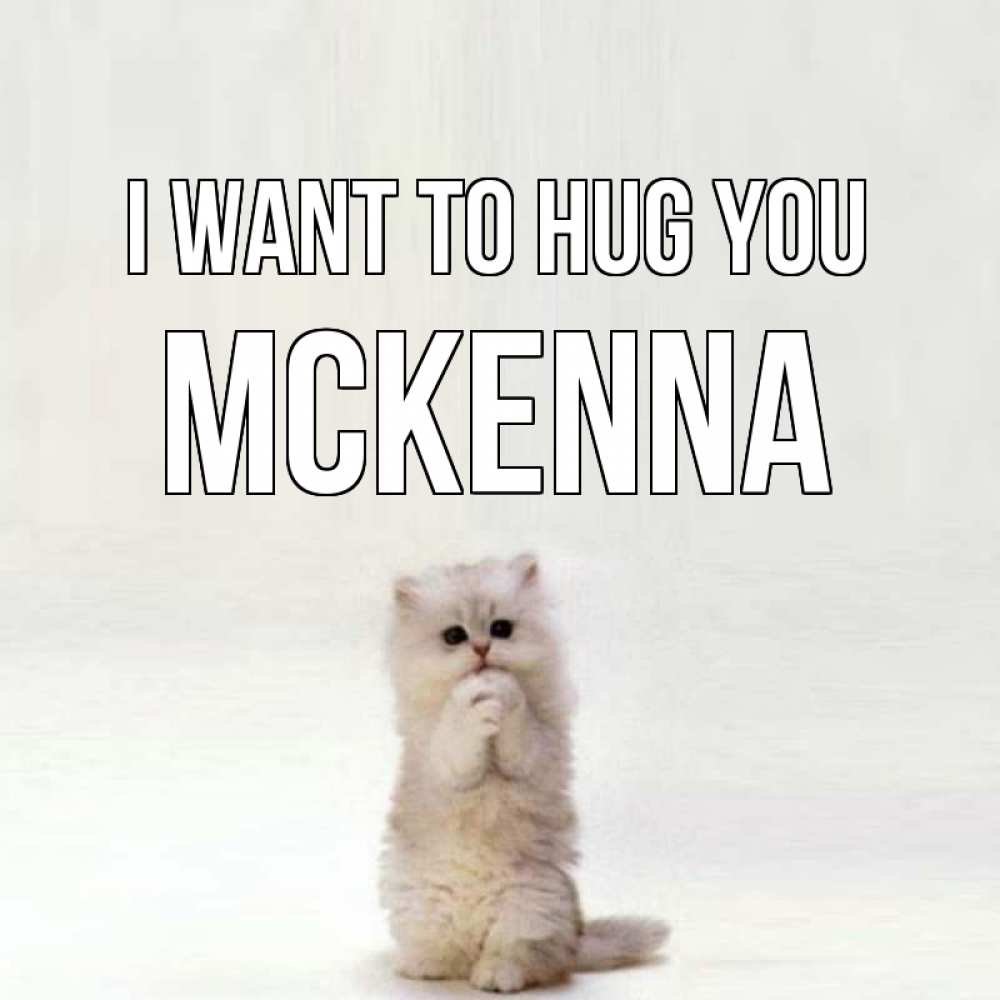 Greetings card с именем, Mckenna I want to hug you открытки с креативными подписями Greetings with text for free download 