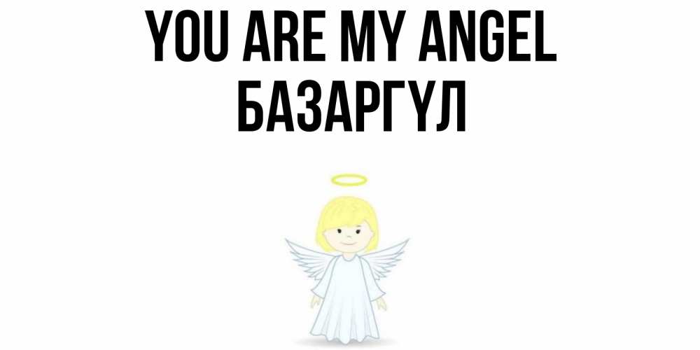 Greetings card с именем, БАЗАРГҮЛ You are my angel ангел Greetings with text for free download 