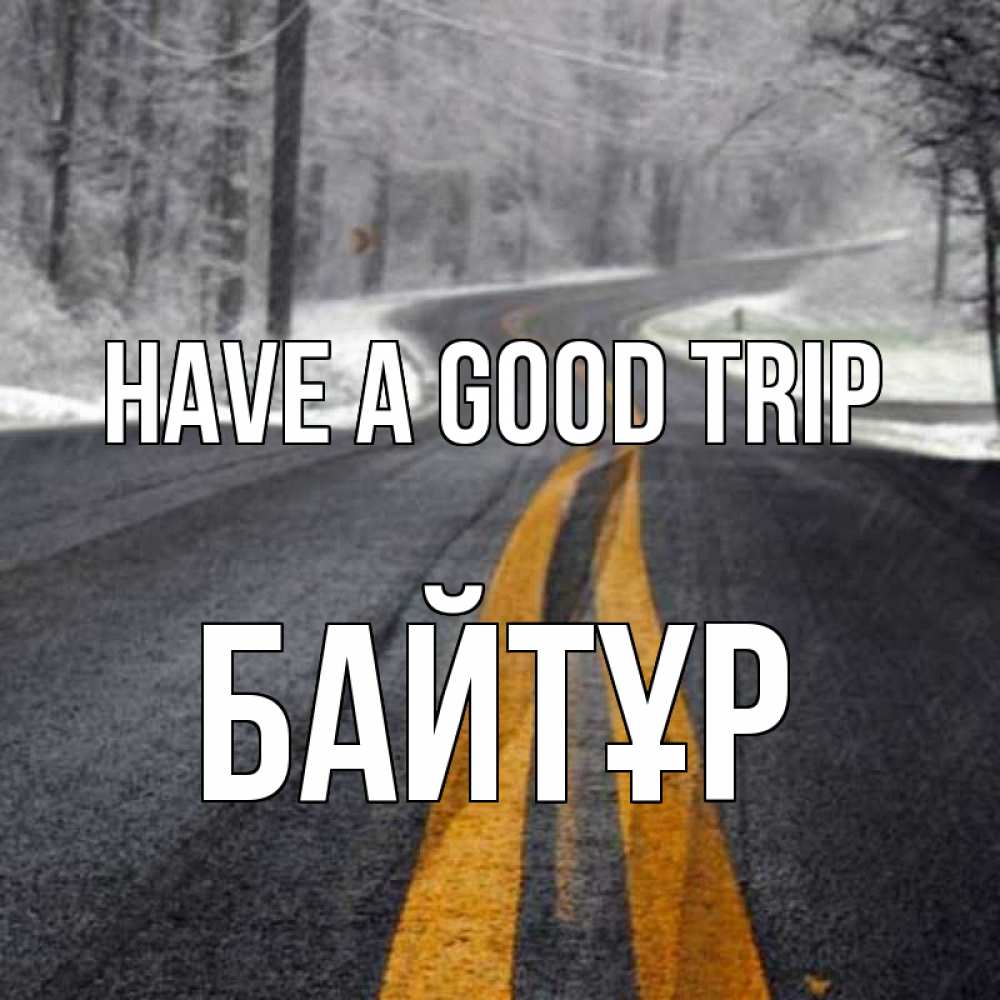 Greetings card с именем, Байтұр Have a good trip хорошего вам путешествия Greetings with text for free download 