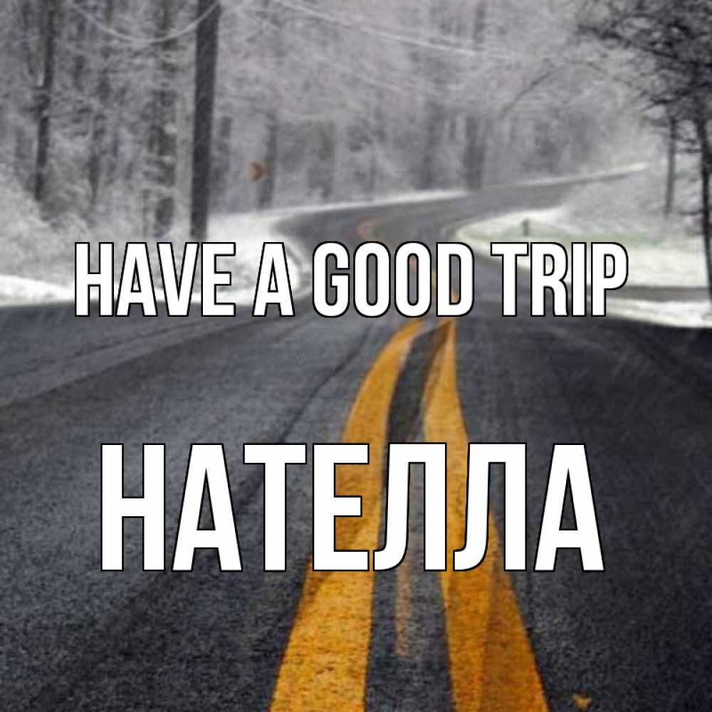Greetings card с именем, Нателла Have a good trip хорошего вам путешествия Greetings with text for free download 