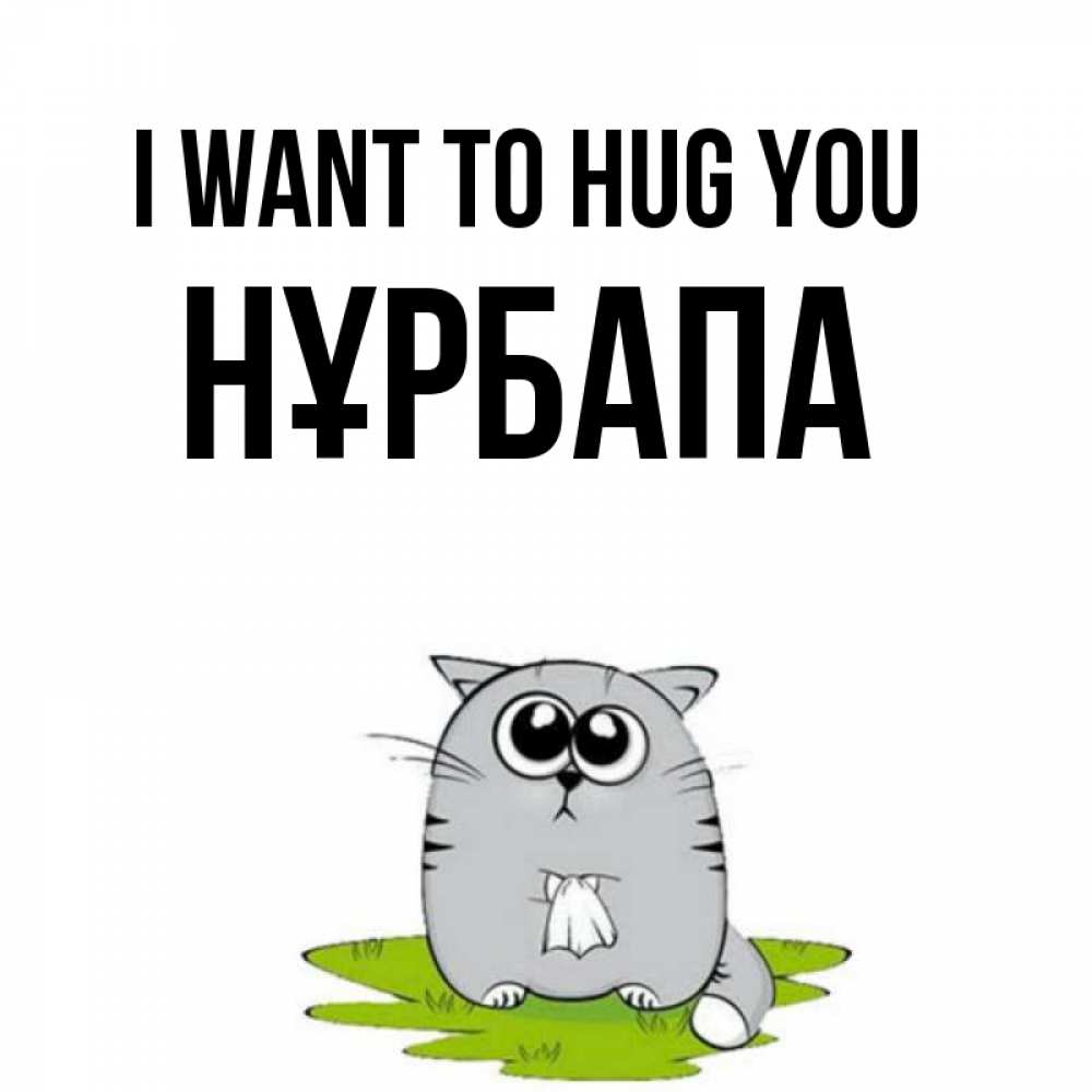 Greetings card с именем, НҰРБАПА I want to hug you котик теребит платочек сидя на травке Greetings with text for free download 