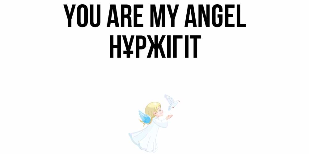 Greetings card с именем, НҰРЖІГІТ You are my angel ангел, голубь Greetings with text for free download 