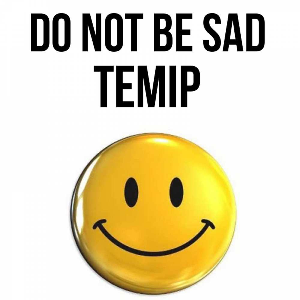 Greetings card с именем, ТЕМІР Do not be sad триде смайл Greetings with text for free download 