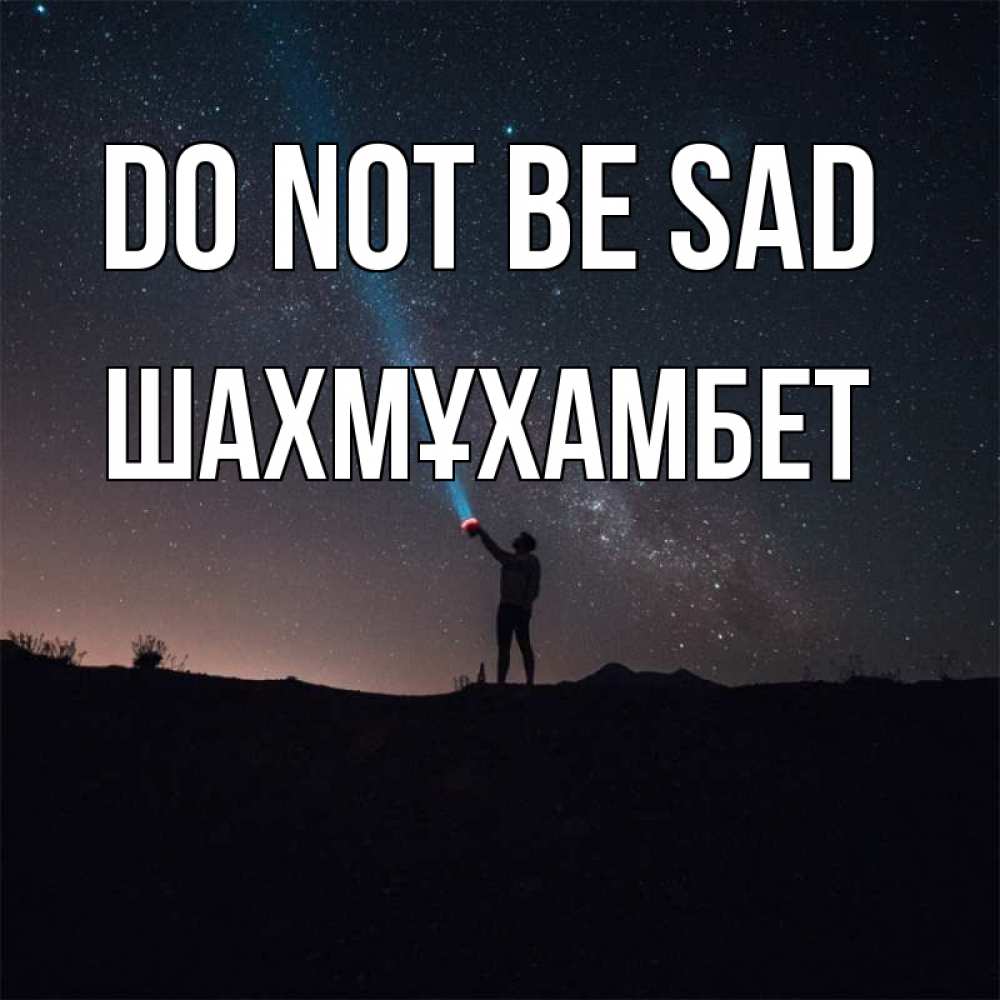Greetings card с именем, ШАХМҰХАМБЕТ Do not be sad луч света и млечный путь Greetings with text for free download 