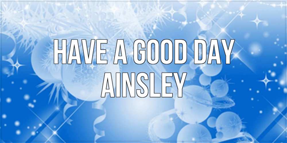 Greetings card с именем, Ainsley Have a good day удачи днем Greetings with text for free download 
