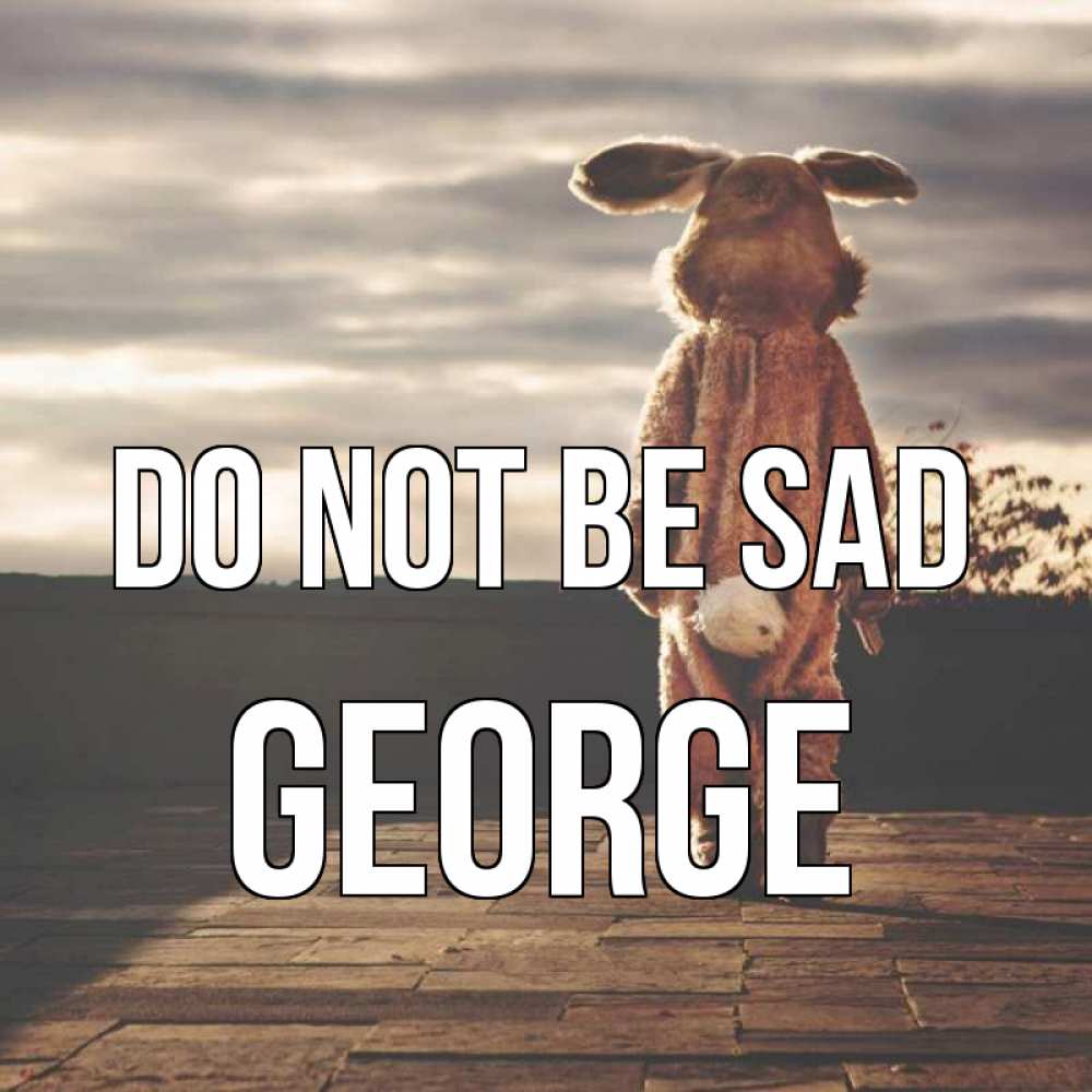 Greetings card с именем, George Do not be sad со спины Greetings with text for free download 
