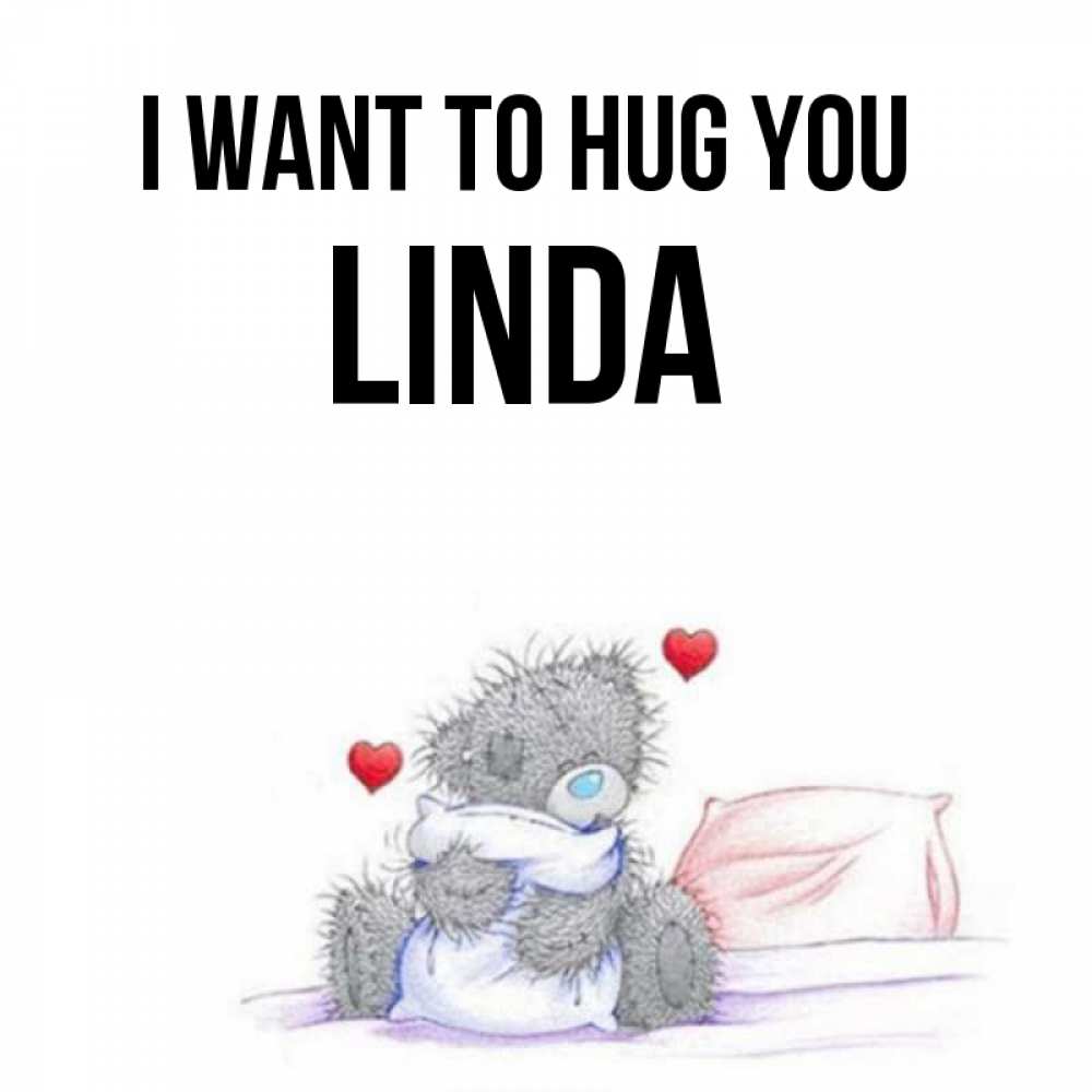Greetings card с именем, Linda I want to hug you сердечки мишка Тедди и кроватка Greetings with text for free download 