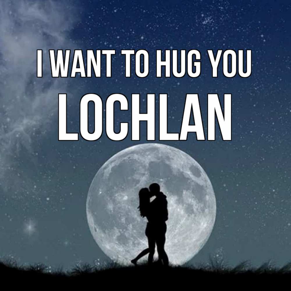 Greetings card с именем, Lochlan I want to hug you сладкая парочка Greetings with text for free download 