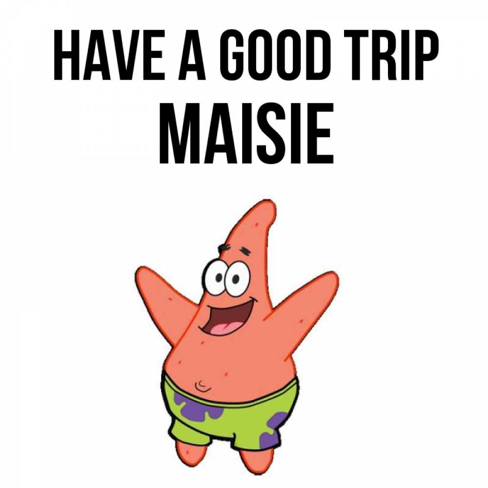 Greetings card с именем, Maisie Have a good trip желает тебе хорошей дороги Greetings with text for free download 