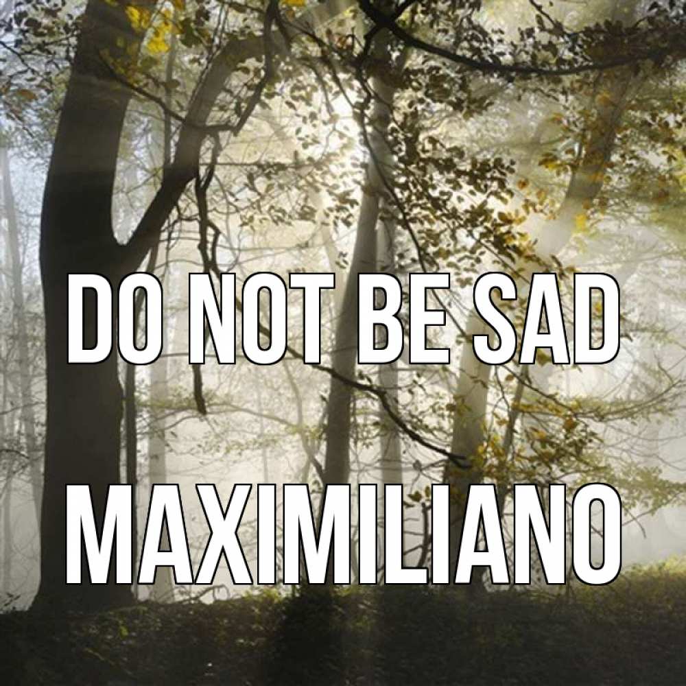 Greetings card с именем, Maximiliano Do not be sad лес и свет Greetings with text for free download 