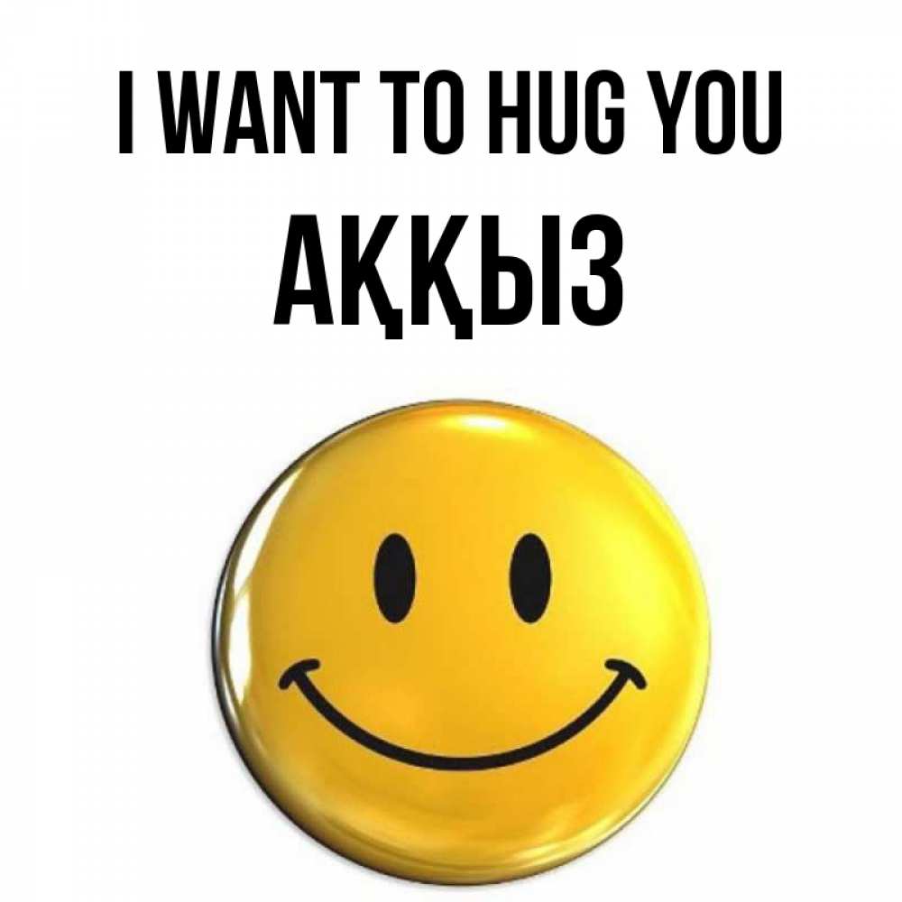 Greetings card с именем, АҚҚЫЗ I want to hug you открытки которые можно подписывать онлайн по своему усмотрению бесплатно Greetings with text for free download 