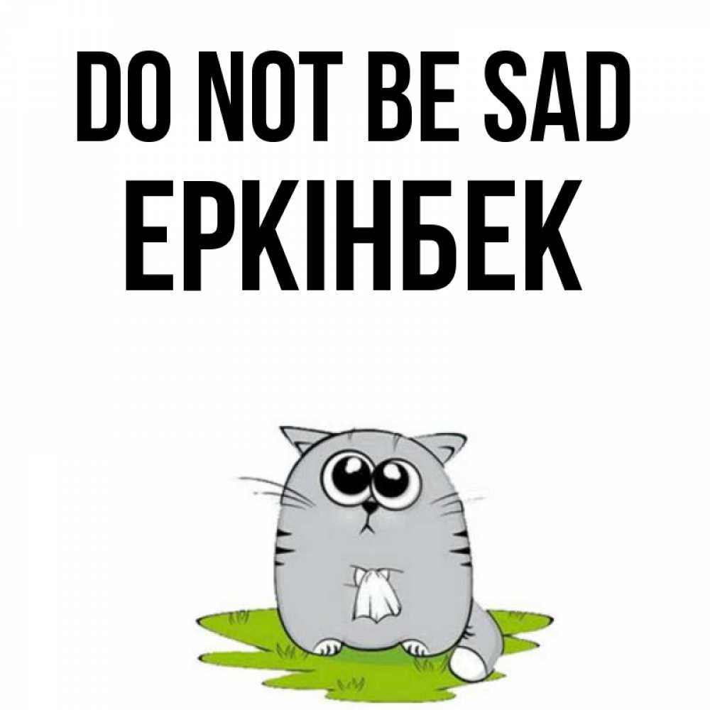 Greetings card с именем, Еркінбек Do not be sad грустный котяра Greetings with text for free download 
