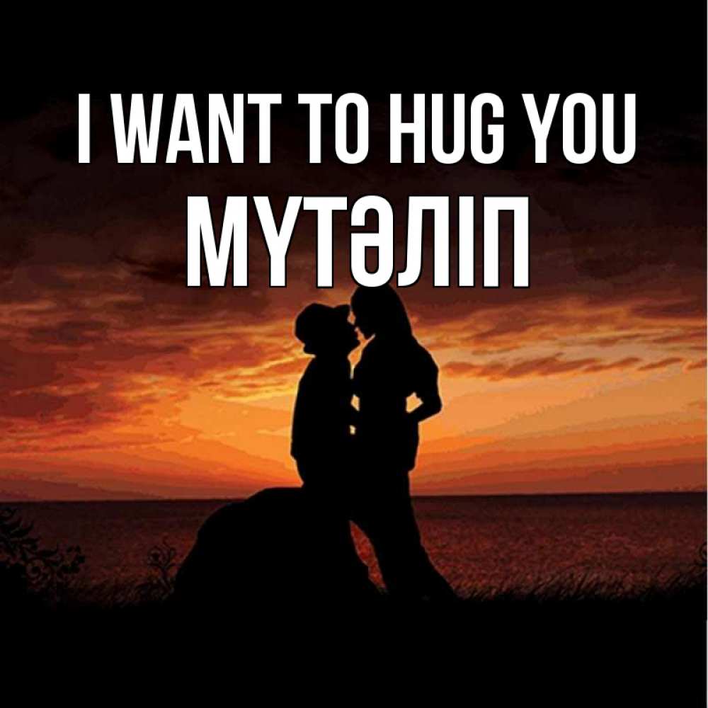 Greetings card с именем, МҮТӘЛІП I want to hug you парень и девушка и оранжевое небо Greetings with text for free download 