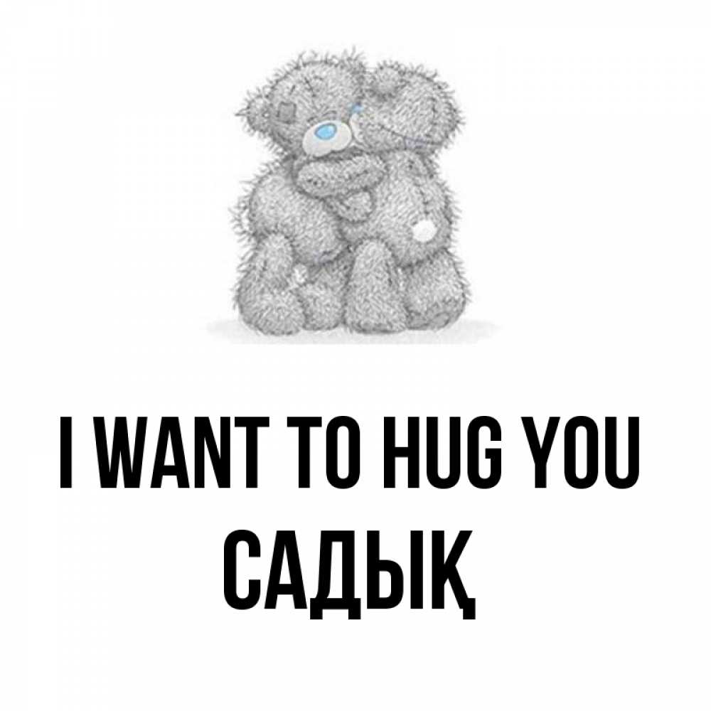 Greetings card с именем, САДЫҚ I want to hug you два теддика Greetings with text for free download 