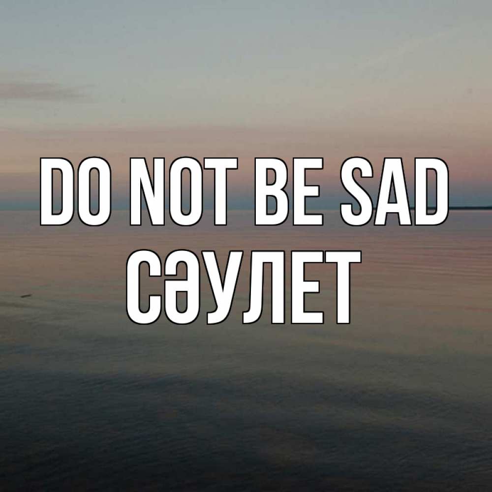 Greetings card с именем, СӘУЛЕТ Do not be sad водная гладь Greetings with text for free download 