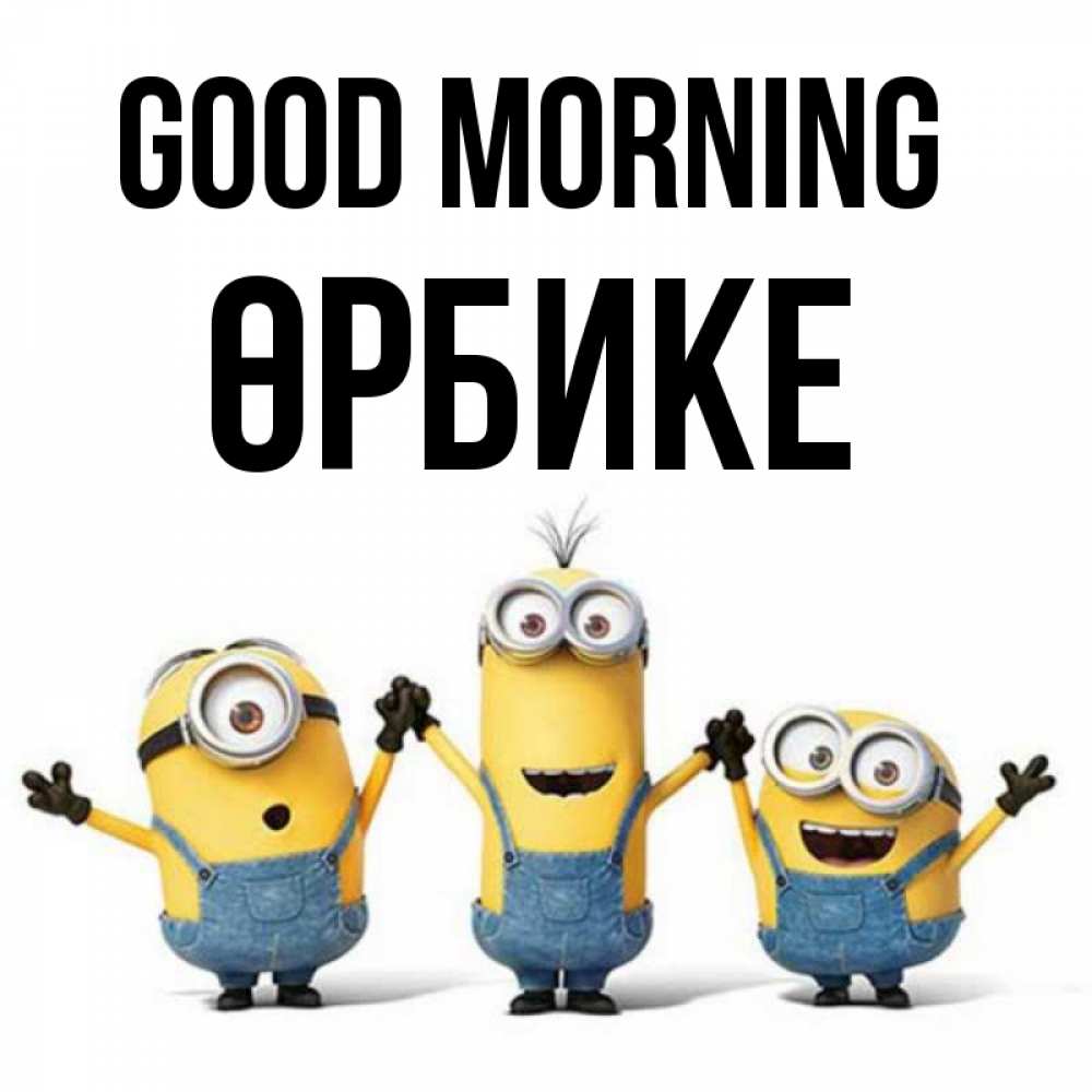 Greetings card с именем, ӨРБИКЕ Good morning бодренького утра Greetings with text for free download 