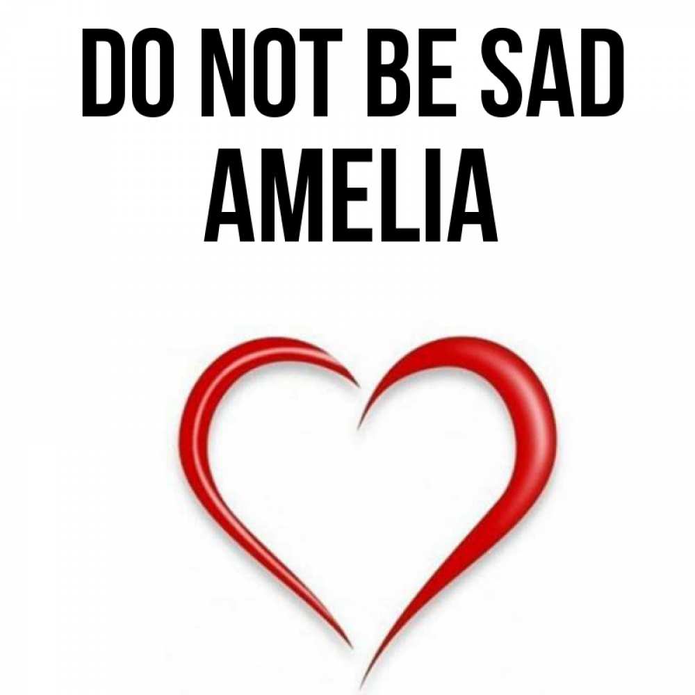Greetings card с именем, Amelia Do not be sad для любимой Greetings with text for free download 