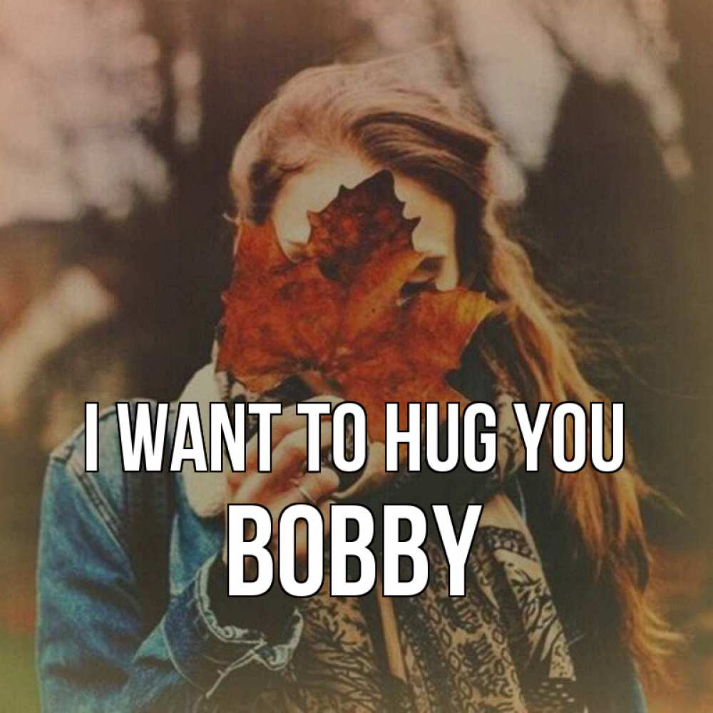 Greetings card с именем, Bobby I want to hug you осеннее настроение и рыжая Greetings with text for free download 
