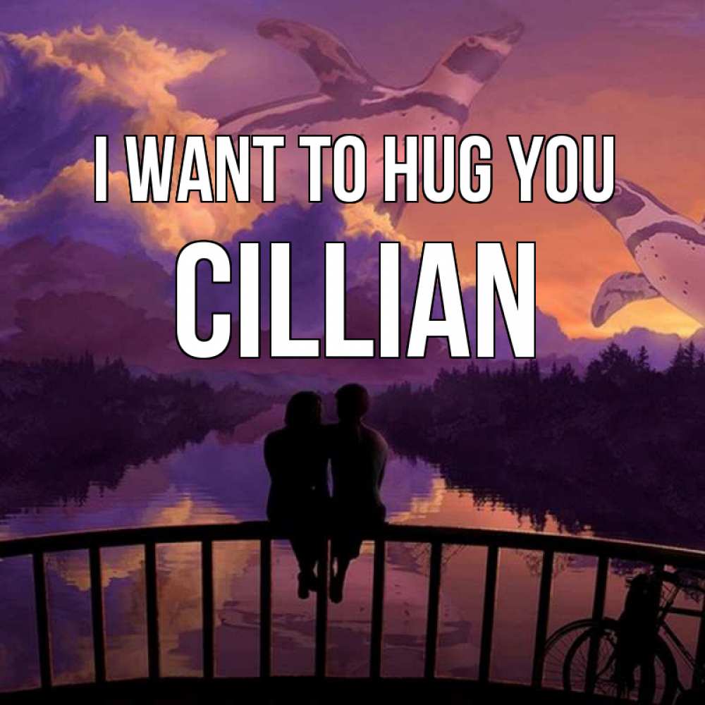 Greetings card с именем, Cillian I want to hug you парочка сидит на мосте или на набережной Greetings with text for free download 