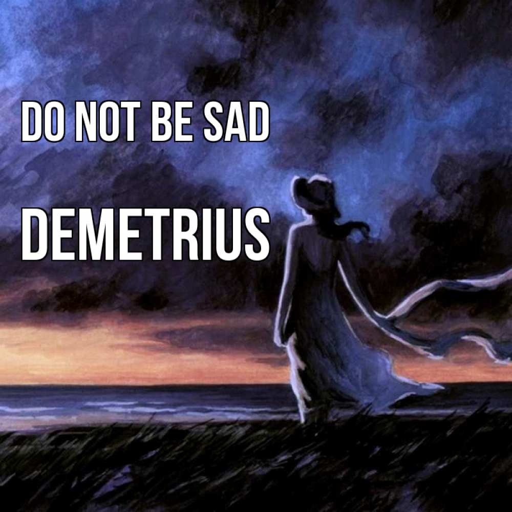 Greetings card с именем, Demetrius Do not be sad картина Greetings with text for free download 