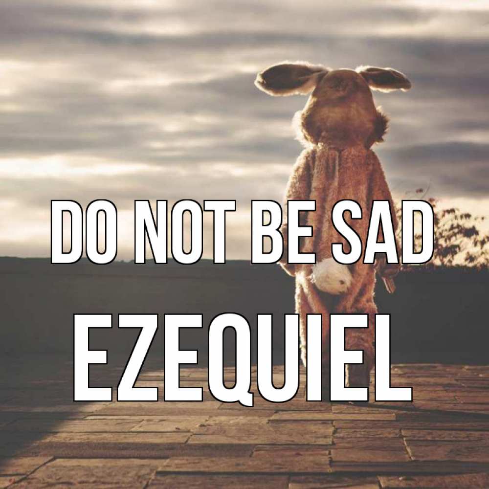 Greetings card с именем, Ezequiel Do not be sad со спины Greetings with text for free download 