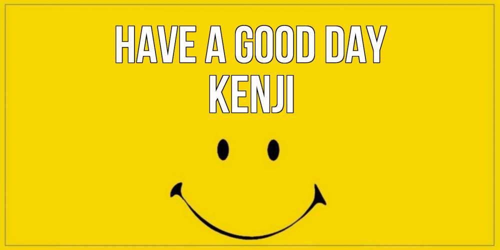 Greetings card с именем, Kenji Have a good day улыбка Greetings with text for free download 