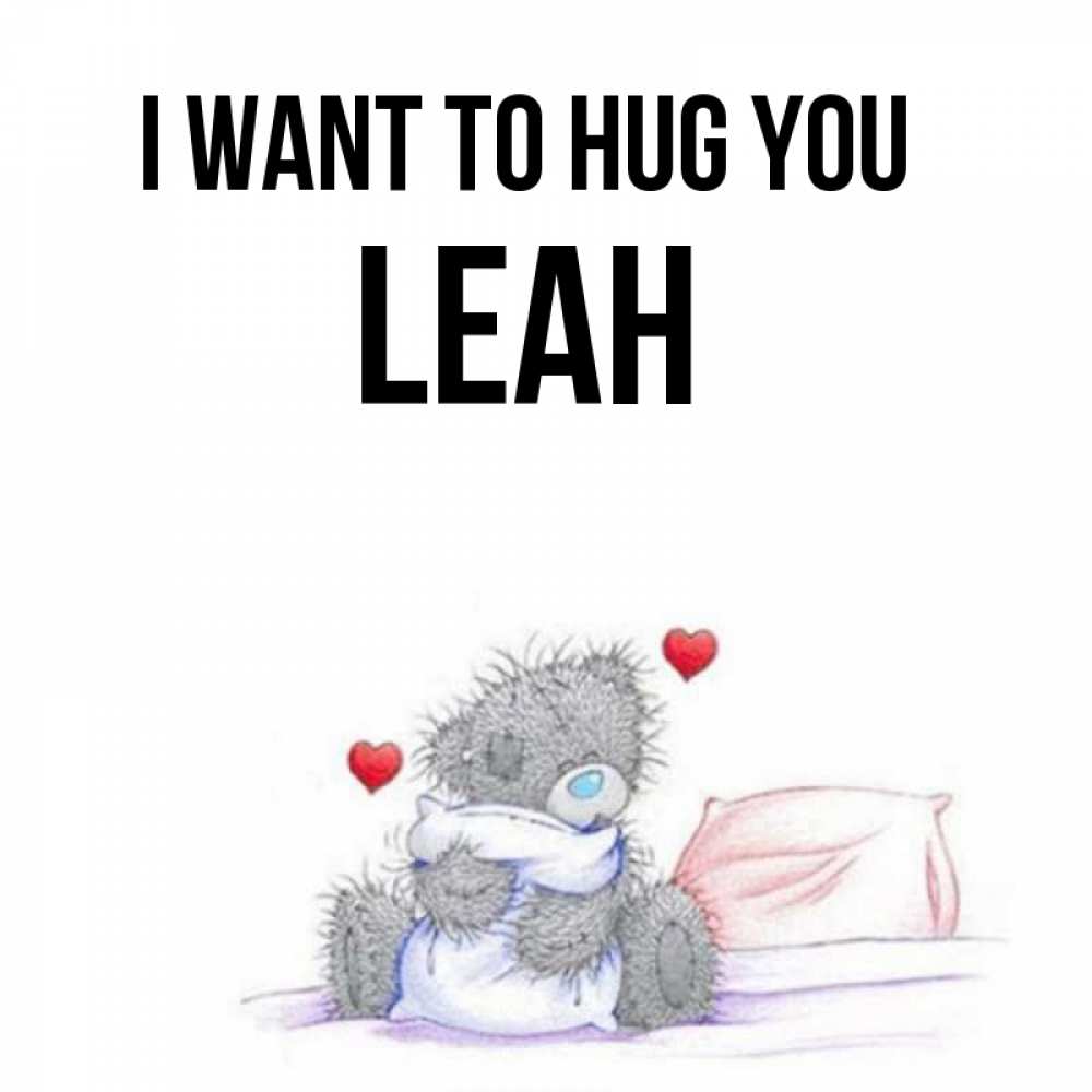 Greetings card с именем, Leah I want to hug you сердечки мишка Тедди и кроватка Greetings with text for free download 
