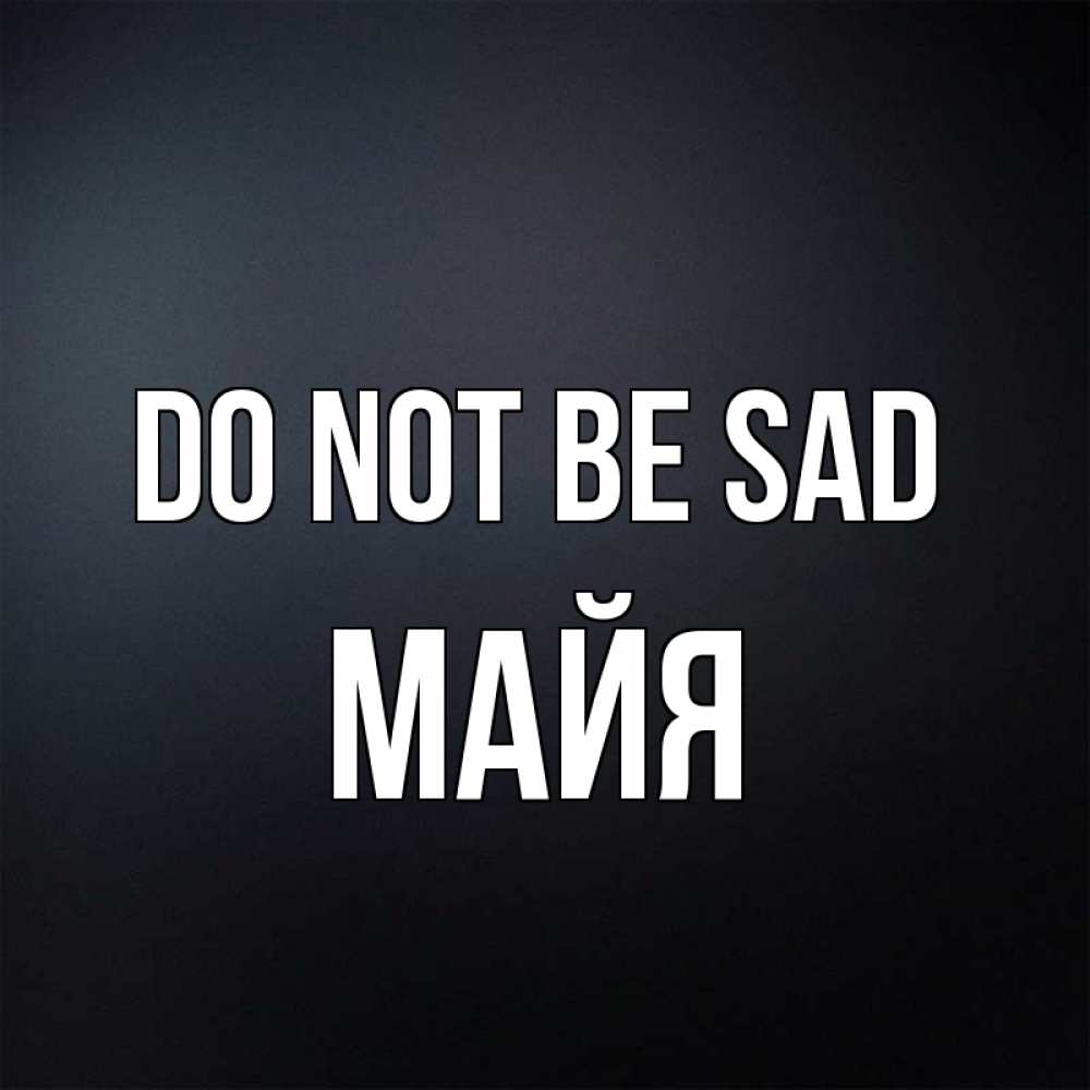 Greetings card с именем, Майя Do not be sad Градиент серый Greetings with text for free download 