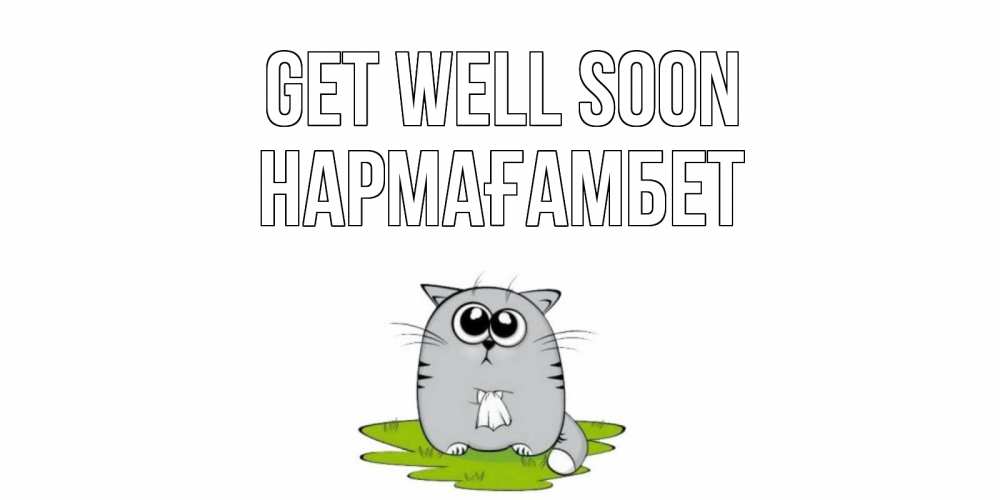 Greetings card с именем, НАРМАҒАМБЕТ Get well soon кот и открытки про выздоровление Greetings with text for free download 