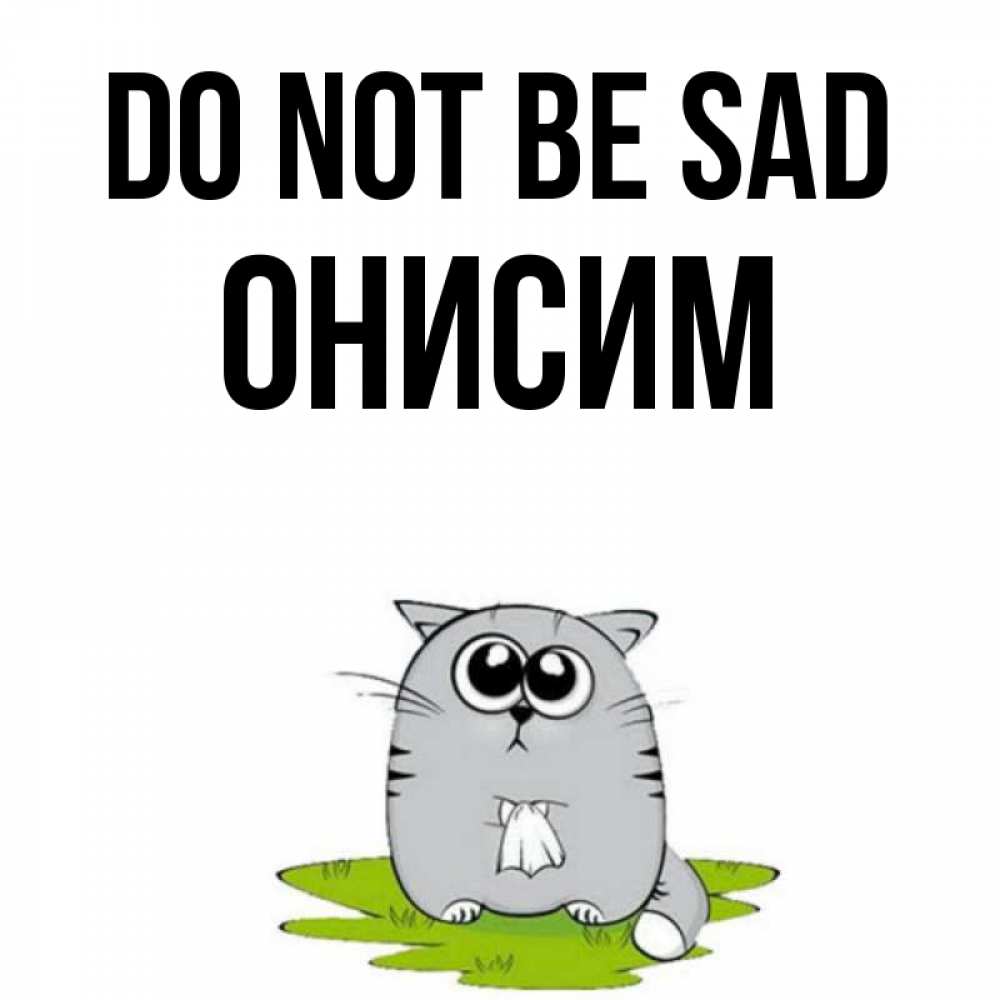 Greetings card с именем, Онисим Do not be sad грустный котяра Greetings with text for free download 