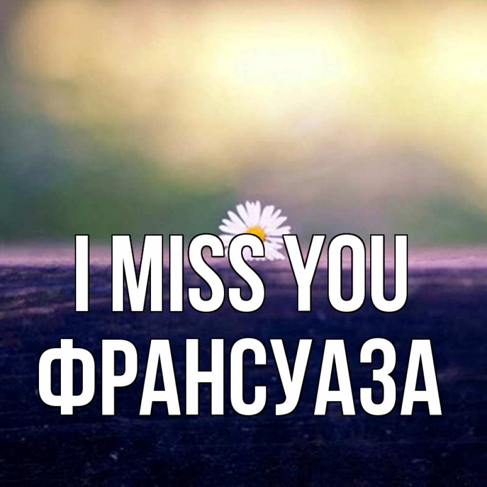 Greetings card с именем, Франсуаза I miss you приходи в гости Greetings with text for free download 