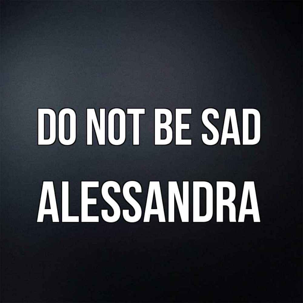 Greetings card с именем, Alessandra Do not be sad Градиент серый Greetings with text for free download 