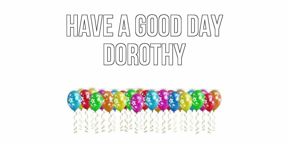 Greetings card с именем, Dorothy Have a good day прекрасного дня Greetings with text for free download 