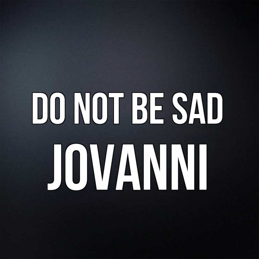 Greetings card с именем, Jovanni Do not be sad Градиент серый Greetings with text for free download 