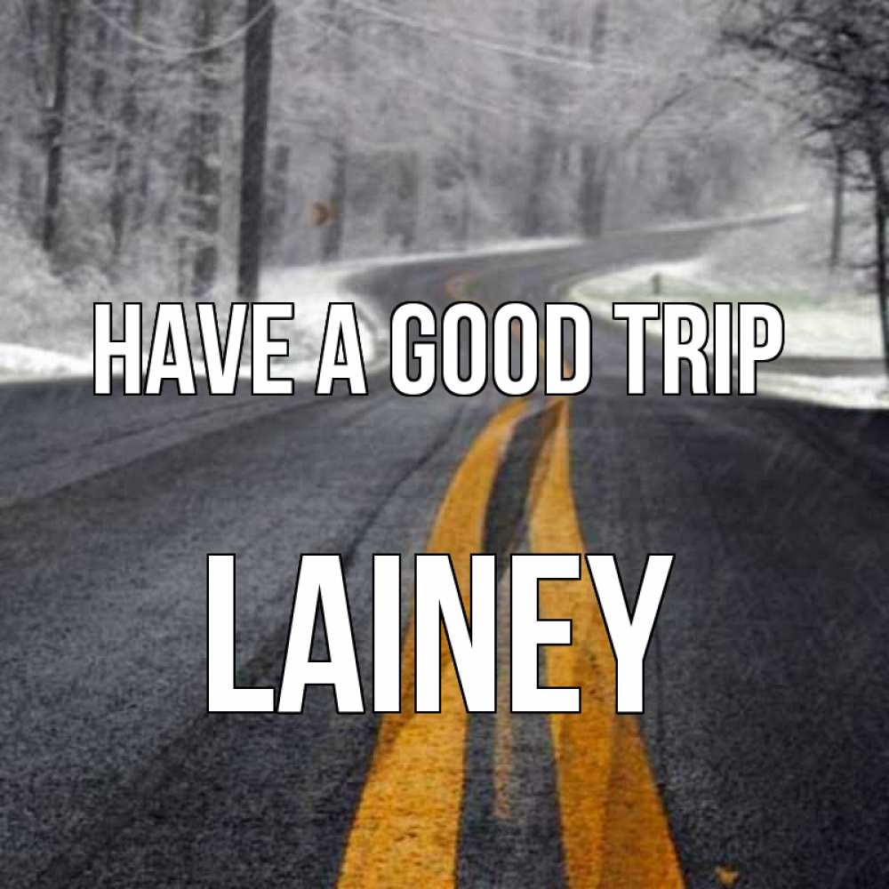 Greetings card с именем, Lainey Have a good trip хорошего вам путешествия Greetings with text for free download 