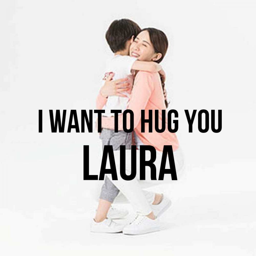 Greetings card с именем, Laura I want to hug you соскучилась по сыну Greetings with text for free download 