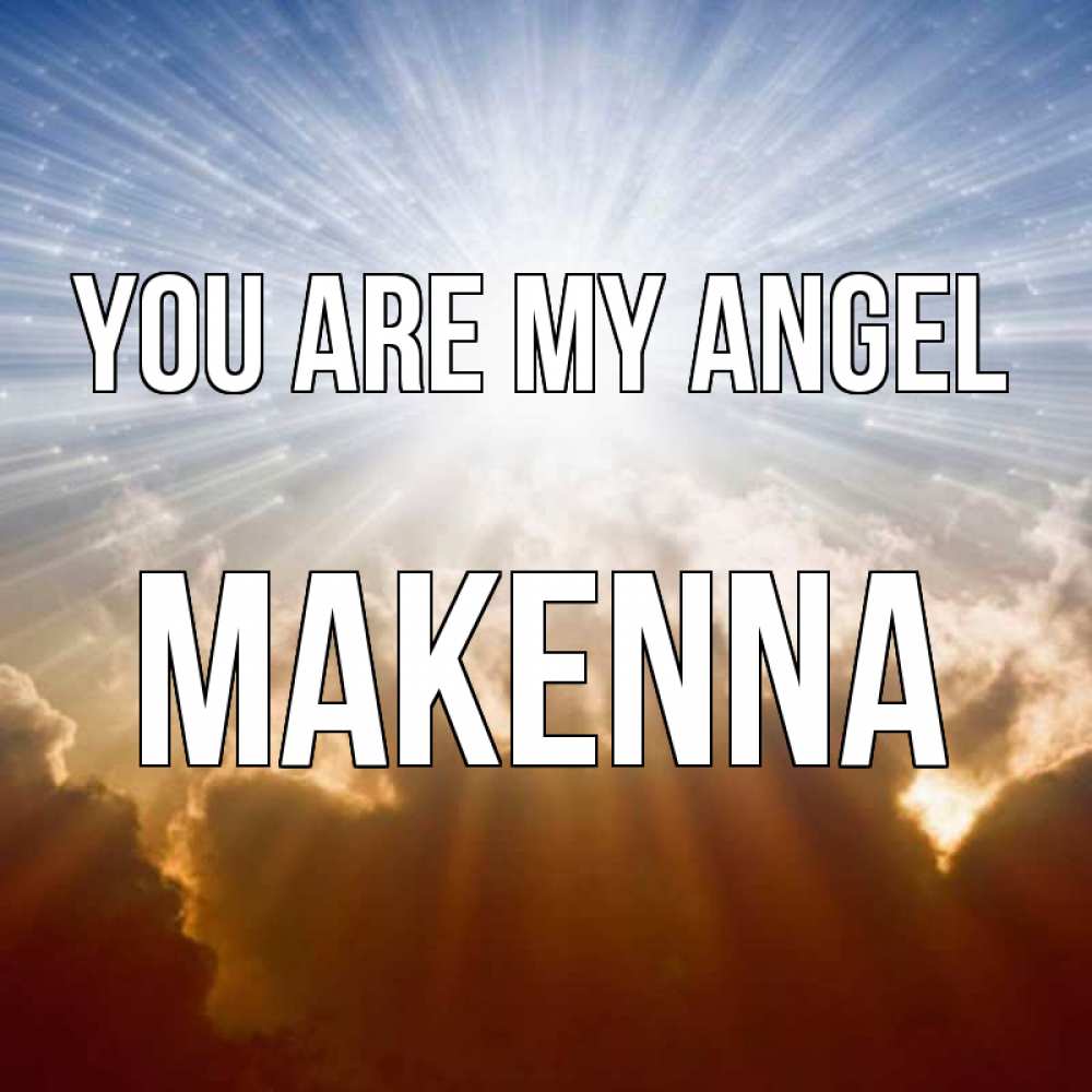 Greetings card с именем, Makenna You are my angel ангельский свет на небе Greetings with text for free download 