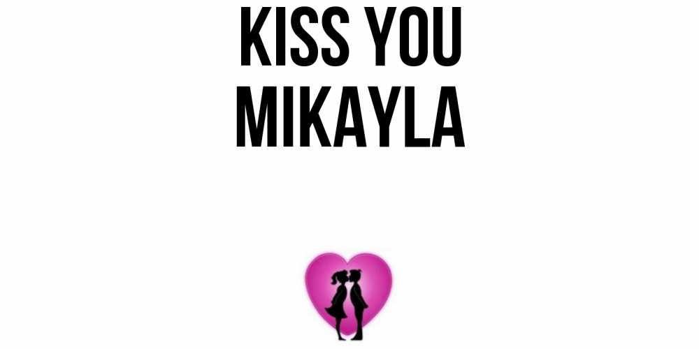 Greetings card с именем, Mikayla Kiss you поцелуй Greetings with text for free download 